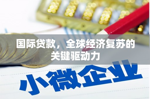 宝应国际贷款，全球经济复苏的关键驱动力