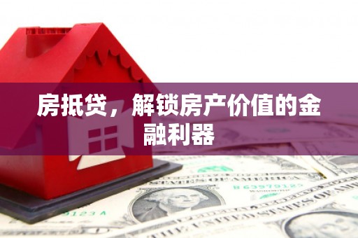 宝应房抵贷，解锁房产价值的金融利器