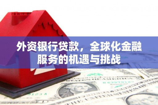宝应外资银行贷款，全球化金融服务的机遇与挑战