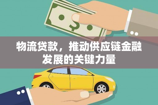 宝应物流贷款，推动供应链金融发展的关键力量