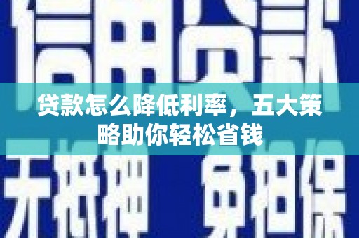 宝应贷款怎么降低利率，五大策略助你轻松省钱