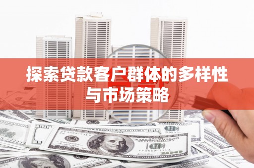 宝应探索贷款客户群体的多样性与市场策略