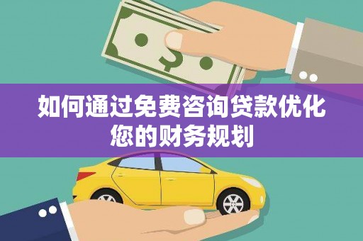宝应如何通过免费咨询贷款优化您的财务规划