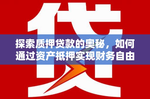 宝应探索质押贷款的奥秘，如何通过资产抵押实现财务自由