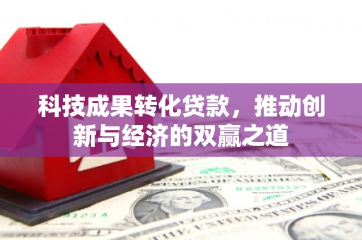 宝应科技成果转化贷款，推动创新与经济的双赢之道