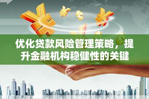 宝应优化贷款风险管理策略，提升金融机构稳健性的关键