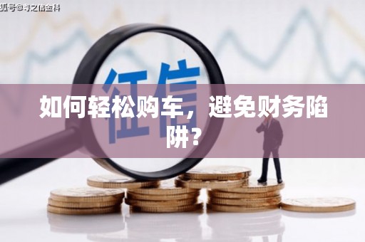 宝应如何轻松购车，避免财务陷阱？