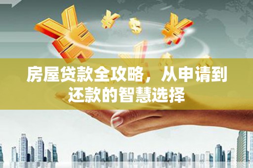 宝应房屋贷款全攻略，从申请到还款的智慧选择