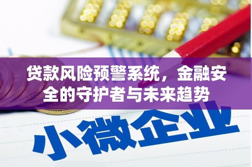 宝应贷款风险预警系统，金融安全的守护者与未来趋势