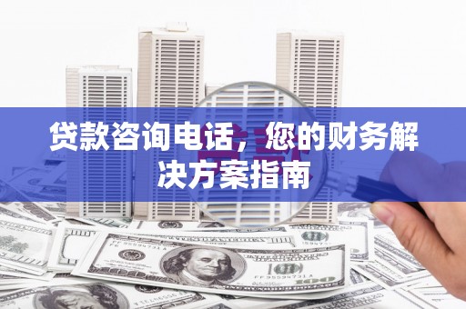 宝应贷款咨询电话，您的财务解决方案指南