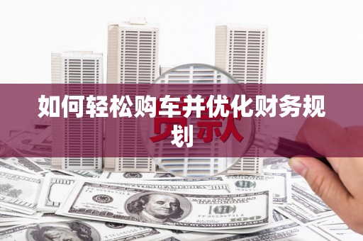 宝应如何轻松购车并优化财务规划