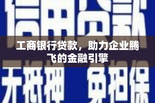 宝应工商银行贷款，助力企业腾飞的金融引擎