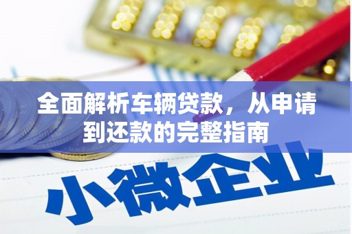 宝应全面解析车辆贷款，从申请到还款的完整指南