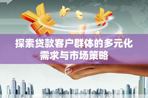 宝应探索贷款客户群体的多元化需求与市场策略