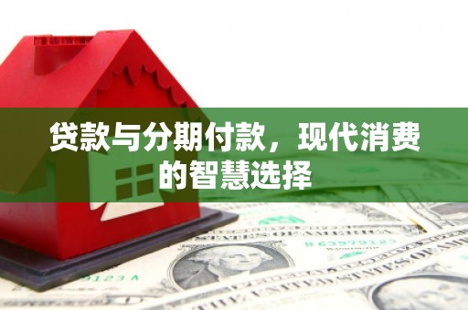 宝应贷款与分期付款，现代消费的智慧选择