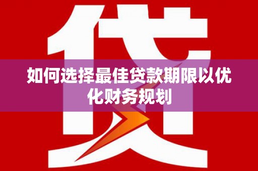 宝应如何选择最佳贷款期限以优化财务规划
